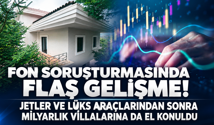 Fon soruşturmasında yeni perde! Serdar Turhan ile Muhammed Yarız’a ait 5 lüks villaya el konuldu