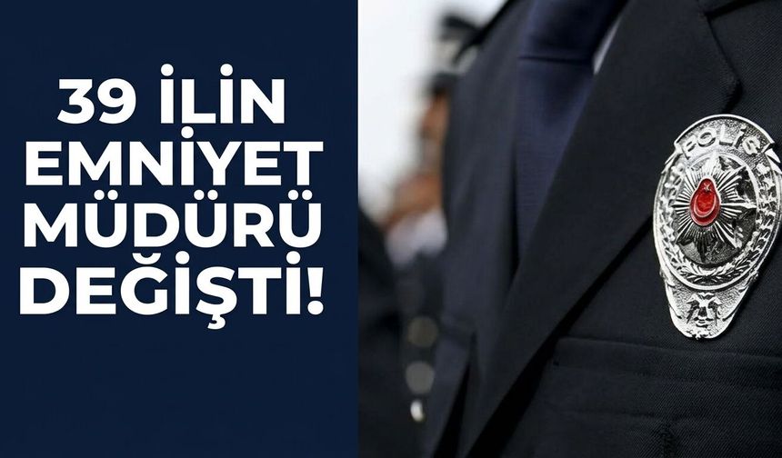39 ilin emniyet müdürü değişti! Karar Resmi Gazete'de yayımlandı