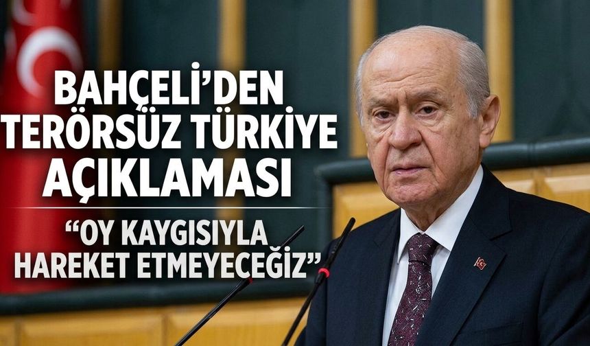 Bahçeli'den Terörsüz Türkiye açıklaması: "Oy kaygısıyla değil vatan sevdasıyla hareket edeceğiz"