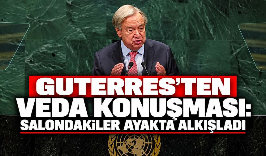 Guterres'ten veda konuşması: Salondakiler ayakta alkışladı