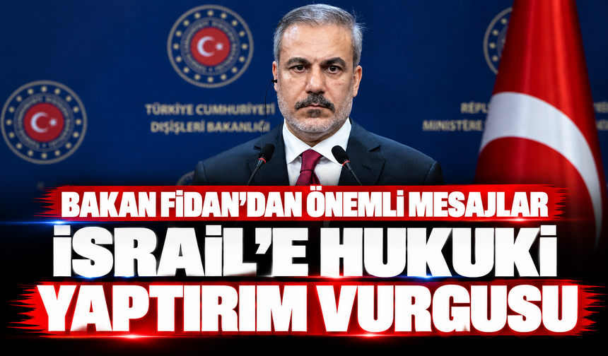 Hakan Fidan'dan önemli mesajlar: İsrail'e hukuki yaptırım vurgusu