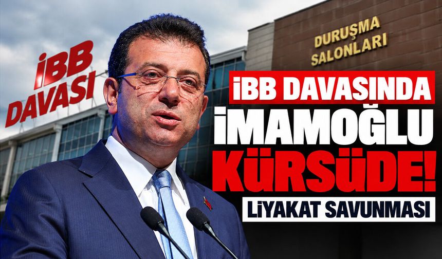 İBB davasında İmamoğlu kürsüde! Liyakat savunması