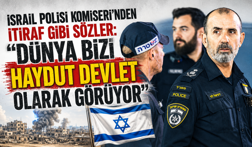 İsrail Polisi Komiseri’nden itiraf gibi sözler: "Dünya bizi haydut devlet olarak görüyor"