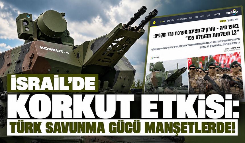 İsrail’de KORKUT etkisi: Türk savunma gücü manşetlerde!