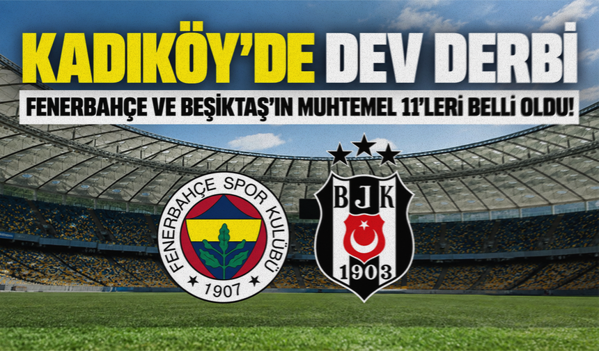 Kadıköy’de dev derbi: Fenerbahçe ve Beşiktaş’ın muhtemel 11’leri belli oldu!