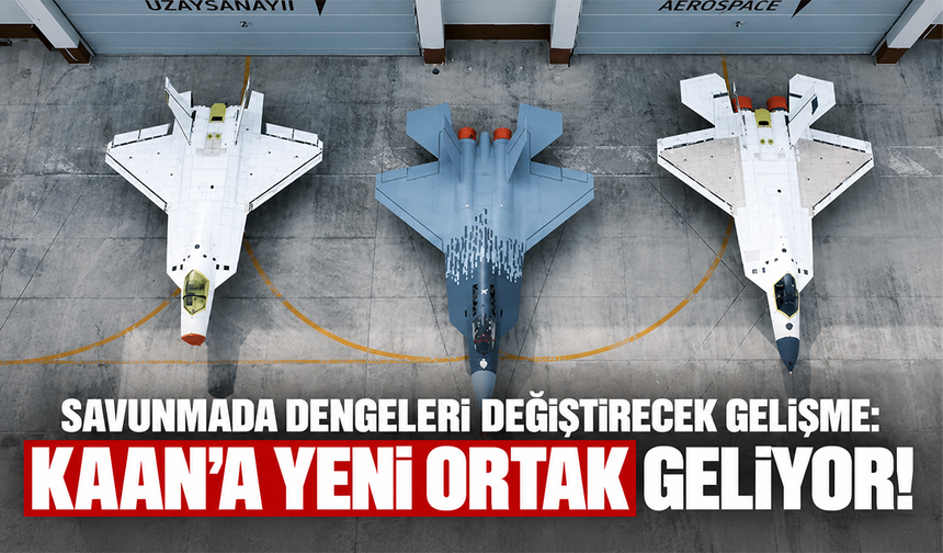 Savunmada dengeleri değiştirecek gelişme: KAAN’a yeni ortak geliyor!