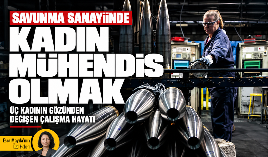 Savunma sanayiinde kadın mühendis olmak: Üç kadının gözünden değişen çalışma hayatı