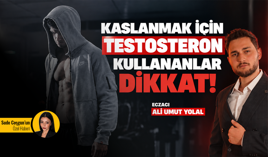 Kaslanmak için testosteron kullananlar dikkat!