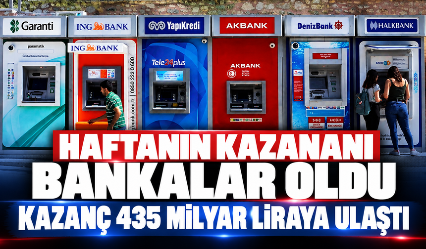 Haftanın kazananı bankalar oldu: Kazanç 435 milyar liraya ulaştı
