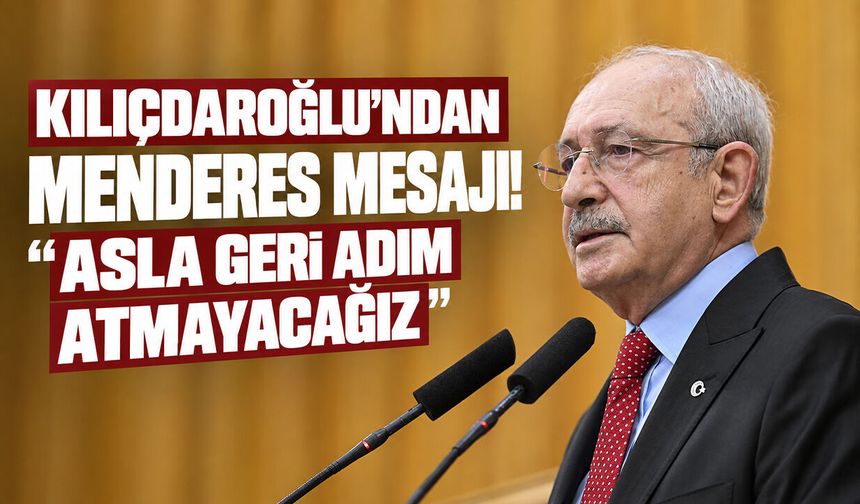 Kılıçdaroğlu'ndan Menderes mesajı! "Asla geri adım atmayacağız"