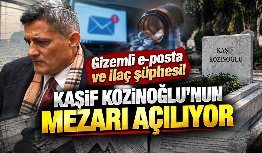Gizemli e-posta ve ilaç şüphesi! Kaşif Kozinoğlu’nun mezarı açılıyor