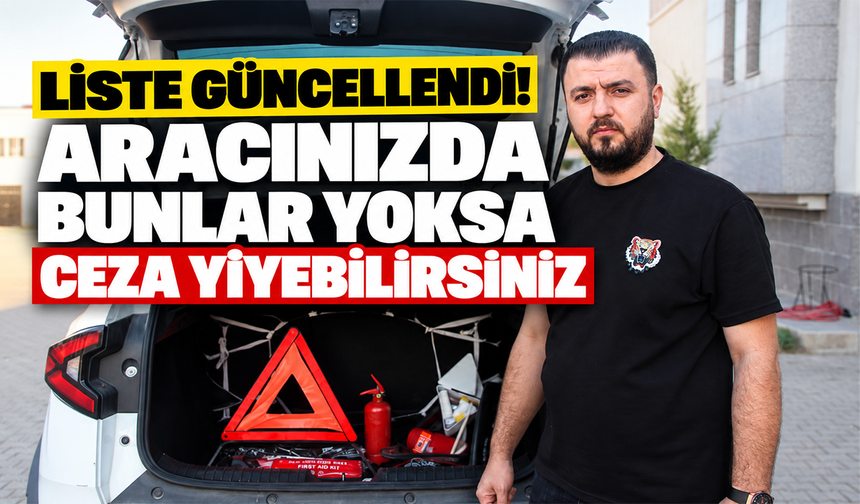 Liste güncellendi! Aracınızda bunlar yoksa ceza yiyebilirsiniz