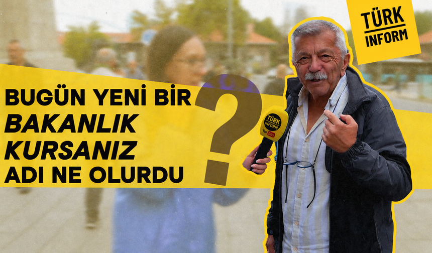 Bugün yeni bir bakanlık kursanız adı ne olurdu?