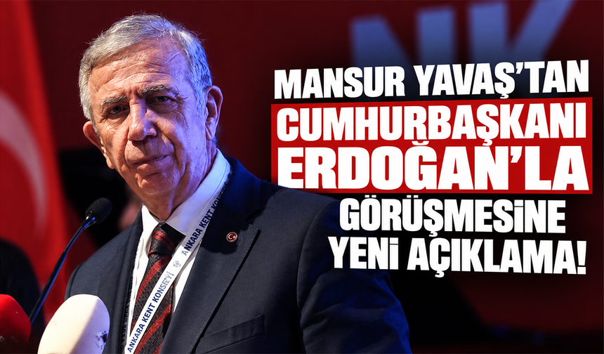 Mansur Yavaş’tan Cumhurbaşkanı Erdoğan’la görüşmesine yeni açıklama!