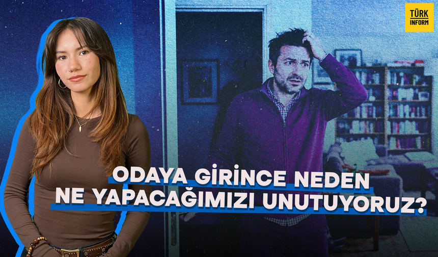 Bir Odaya Girince Neden Ne Yapacağımızı Unutuyorsun?
