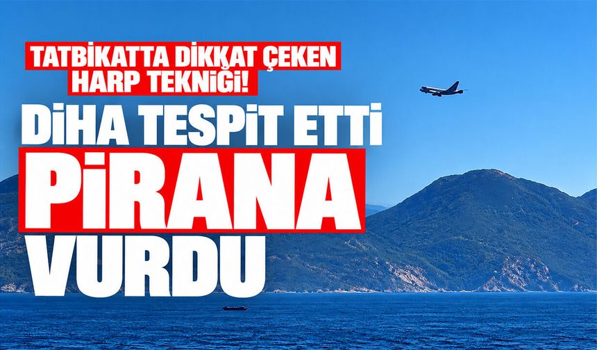 Tatbikatta dikkat çeken harp tekniği! DİHA tespit etti PİRANA vurdu