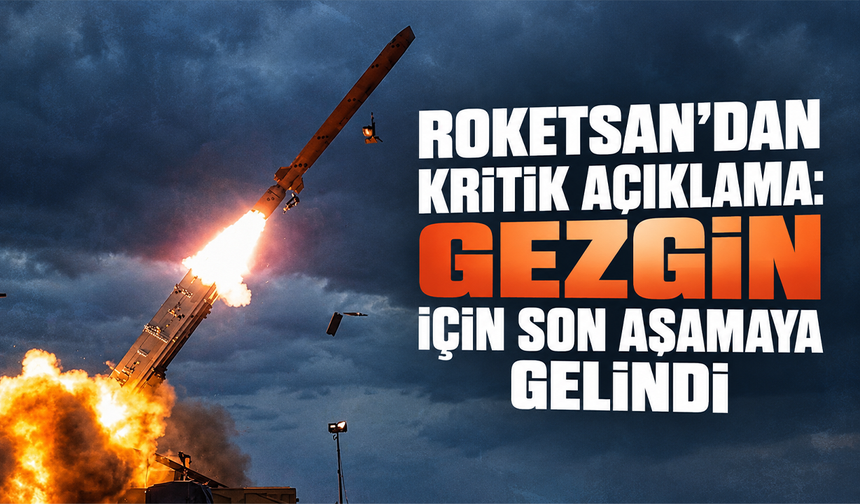 Roketsan'dan kritik açıklama: GEZGİN için son aşamaya gelindi