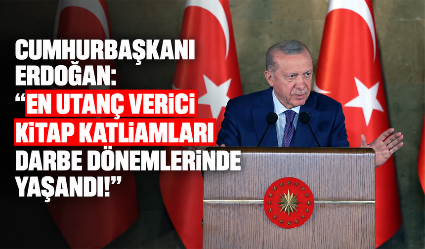 Cumhurbaşkanı Erdoğan: “En utanç verici kitap katliamları darbe dönemlerinde yaşandı!”