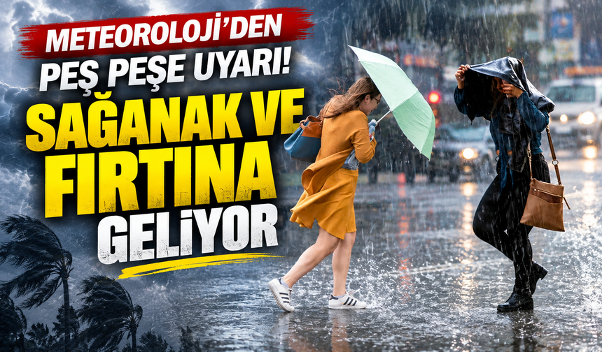 Meteoroloji’den peş peşe uyarı! Sağanak ve fırtına geliyor