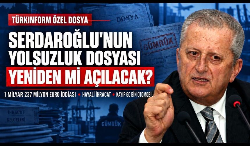Serdaroğlu’nun yolsuzluk dosyası yeniden mi açılacak?