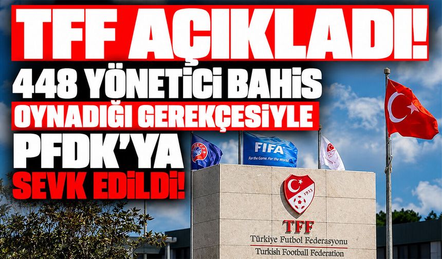 TFF açıkladı! 448 yönetici bahis oynadığı gerekçesiyle PFDK'ya sevk edildi!
