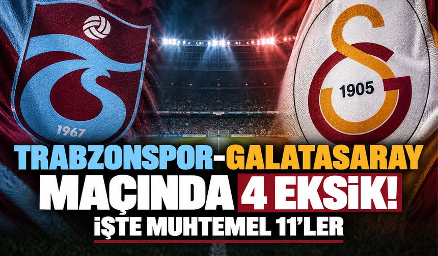 Trabzonspor-Galatasaray maçında 4 eksik! İşte muhtemel 11’ler