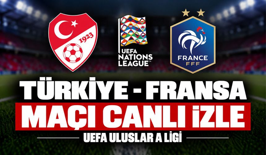 Türkiye - Fransa maçı ne zaman, saat kaçta ve hangi kanalda? MAÇI CANLI İZLE | UEFA Uluslar Ligi