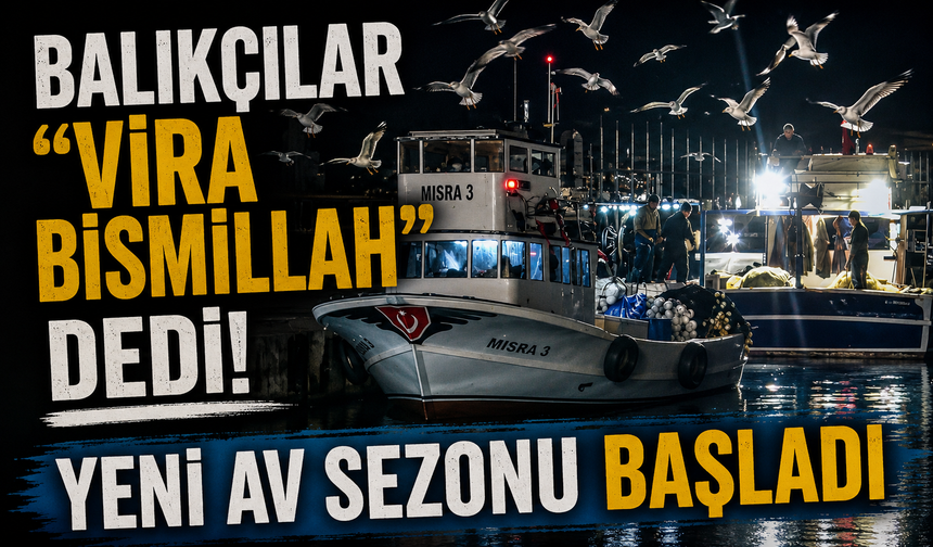 Balıkçılar “Vira Bismillah” dedi! Yeni av sezonu başladı