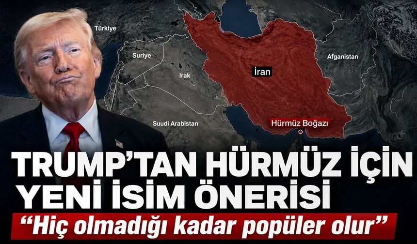 Trump'tan Hürmüz Boğazı için yeni isim önerisi: "Hiç olmadığı kadar popüler olur"