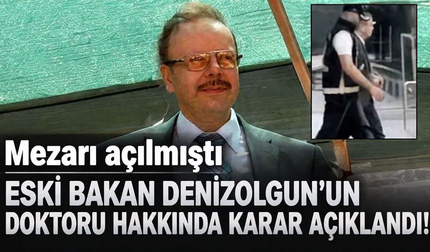 Eski Bakan Denizolgun'un doktoru tutuklandı!