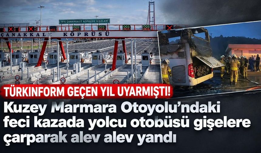 Kuzey Marmara’da otobüs gişelere çarptı, alevlere teslim oldu! Türkinform geçen yıl uyarmıştı