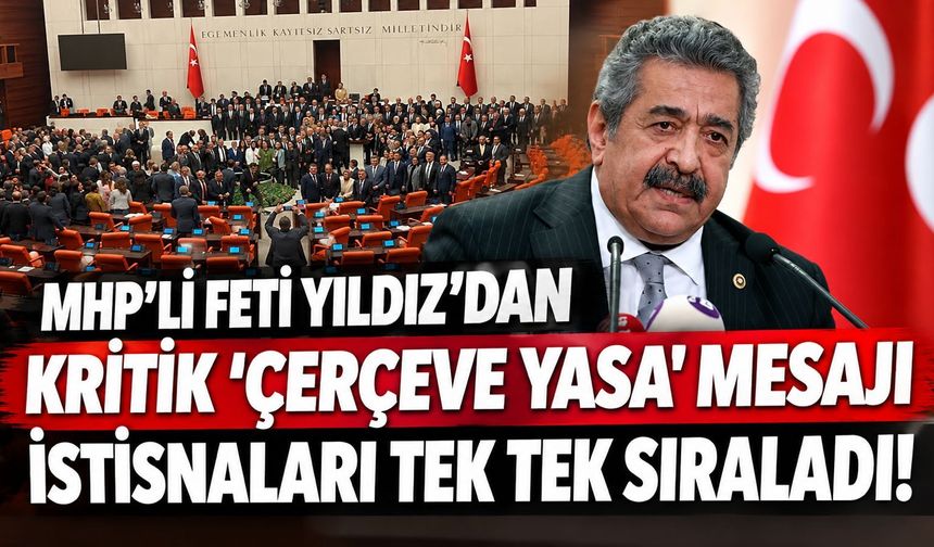 MHP’li Feti Yıldız’dan çerçeve yasa mesajı: “Mahkumiyet hükümlerini ortadan kaldırmıyor”