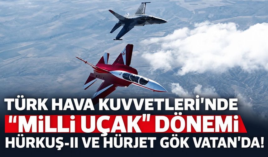 Türk Hava Kuvvetlerinde "milli uçak" dönemi! HÜRKUŞ-II ve HÜRJET gökyüzünde...