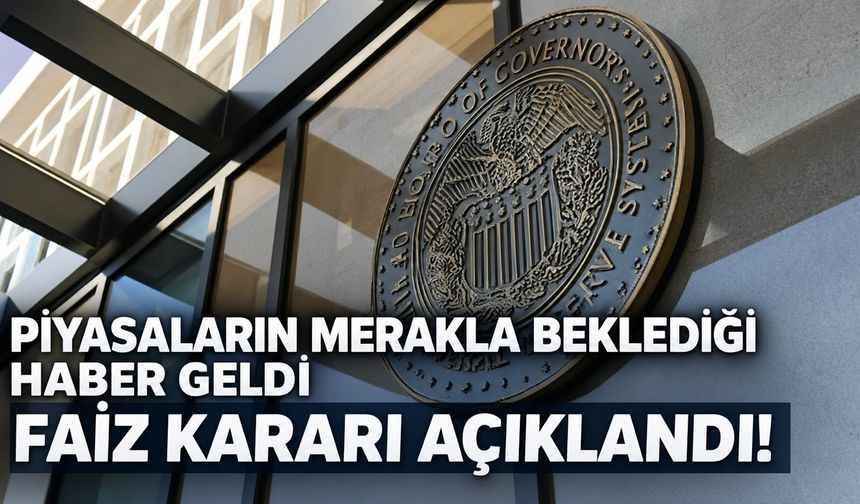 Fed faiz kararını açıkladı!