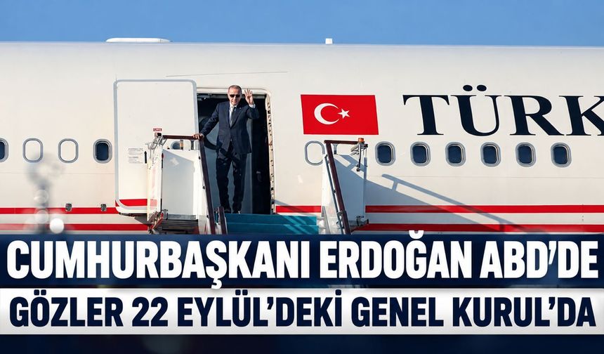 Cumhurbaşkanı Erdoğan ABD'de: Gözler 22 Eylül'deki Genel Kurul'da