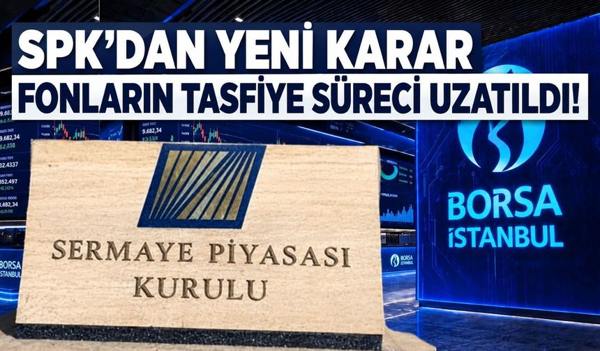 SPK duyurdu: Fonların tasfiye süresi 6 aya çıkarıldı