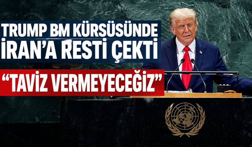 Trump, BM kürsüsünden İran'a rest çekti: "Asla taviz vermeyeceğiz"