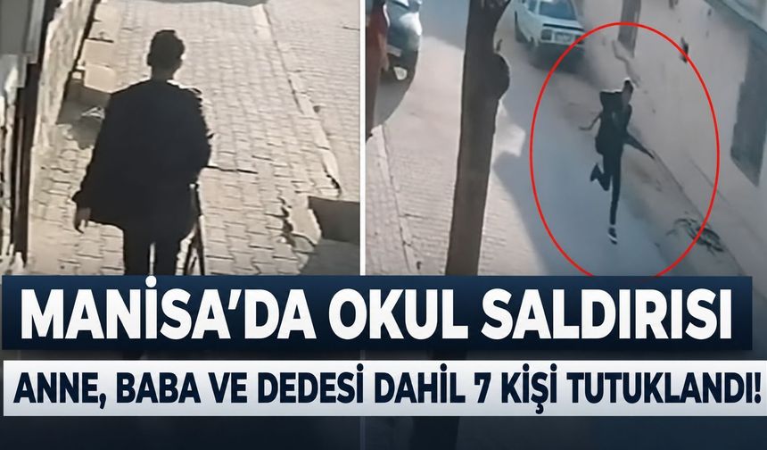 Manisa'daki okul saldırısıyla ilgili önemli gelişme: Anne ve babası dahil 7 şüpheli tutuklandı!