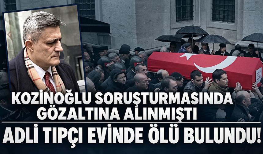 Kozinoğlu soruşturmasında gözaltına alınan adli tıpçı evinde ölü bulundu!