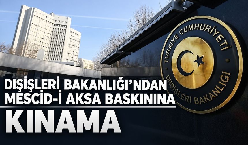 Dışişleri Bakanlığı'ndan Mescid-i Aksa baskınına kınama