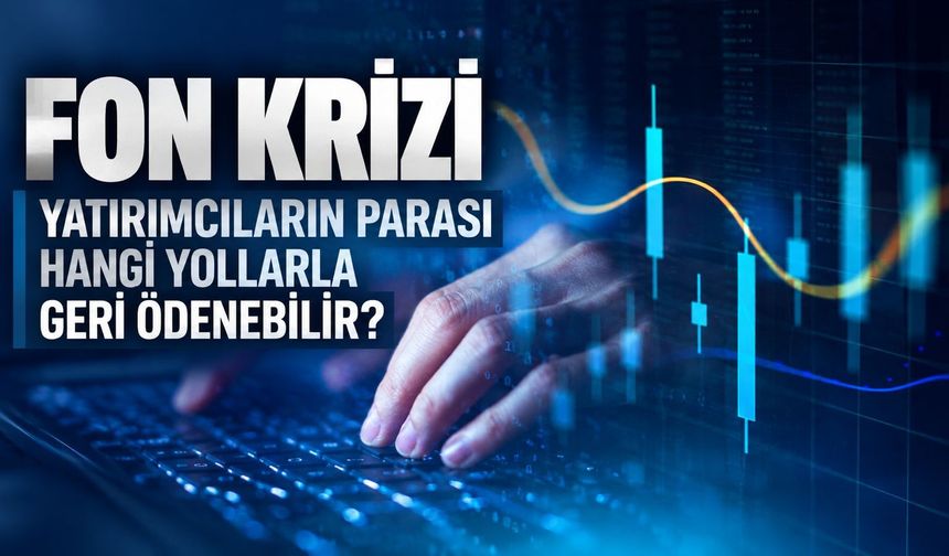 Fon krizinde mağdur yatırımcıların parası nasıl geri ödenebilir?