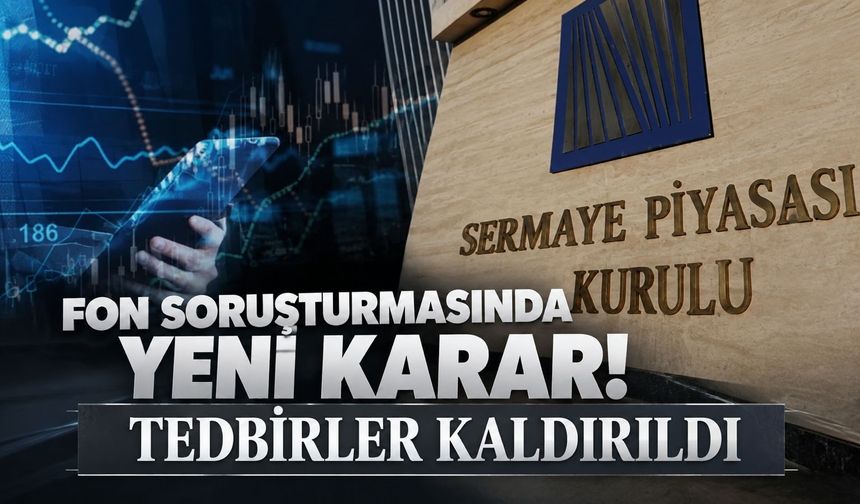 Fon soruşturmasında SPK'dan dikkat çeken yeni karar: Tedbirler kaldırıldı!