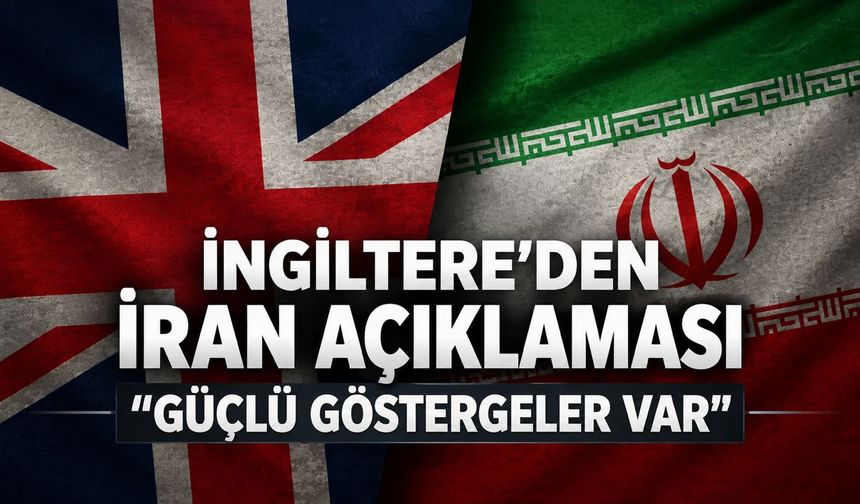 İngiltere'den İran açıklaması: "Güçlü göstergeler var"