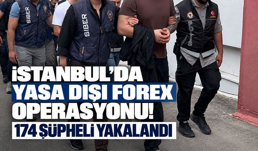 İstanbul’da yasa dışı forex operasyonu! 174 şüpheli yakalandı