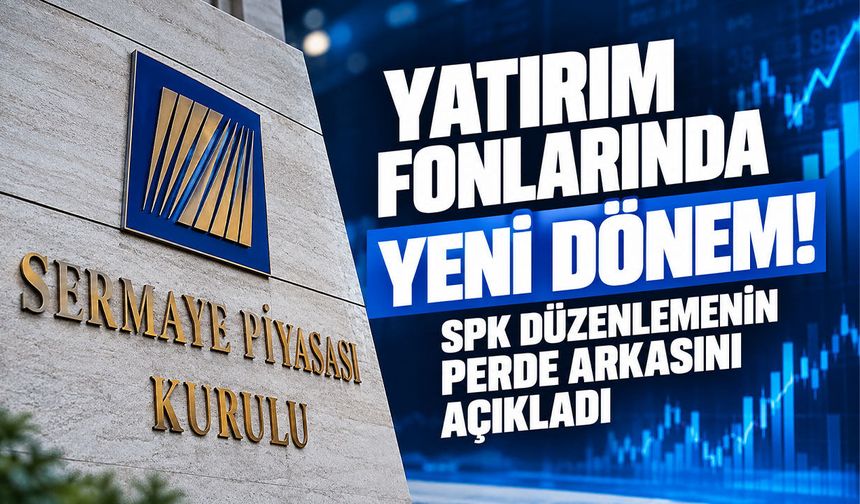 Yatırım fonlarında yeni dönem! SPK düzenlemenin perde arkasını açıkladı
