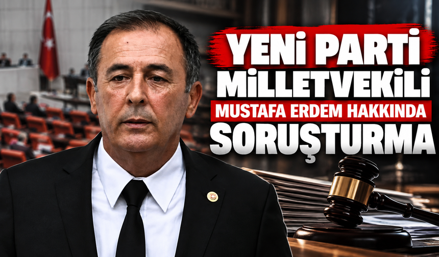 Yeni Parti Milletvekili Mustafa Erdem’e rüşvet soruşturması