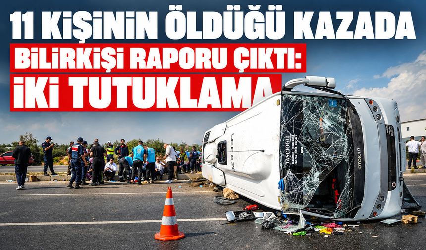 11 kişinin öldüğü kazada bilirkişi raporu çıktı: İki tutuklama