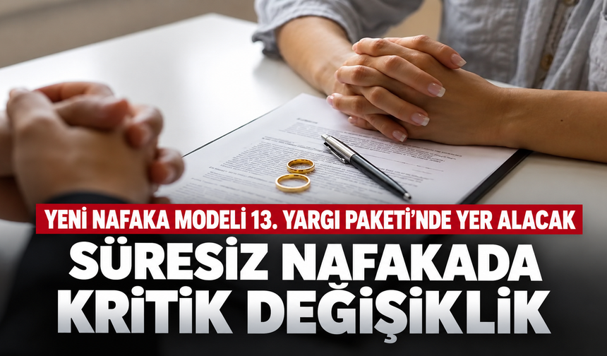 Nafaka düzenlemesi 13. Yargı Paketi'nde! Süresiz nafakada kritik değişiklik