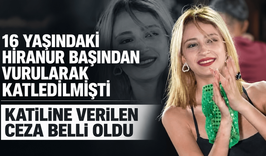 16 yaşındaki Hiranur'un cinayet davasında karar çıktı! Katilin cezası belli oldu
