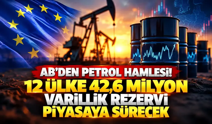 AB’den petrol hamlesi! 12 ülke 42,6 milyon varillik rezervi piyasaya sürecek